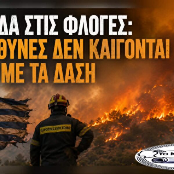 Ελλάδα στις φλόγες: Οι ευθύνες δεν καίγονται μαζί με τα δάση